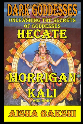 Dark Goddesses Unleashing the Secrets of Goddesses Hecate, Morrigan, Kali, and More