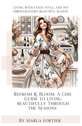Refresh and Bloom A Chic Guide to Living Beautifully Through The Seasons