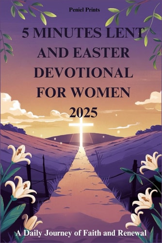 5 Minutes Lent and Easter Devotional for Women 2025 A Daily Journey of Faith and Renewal