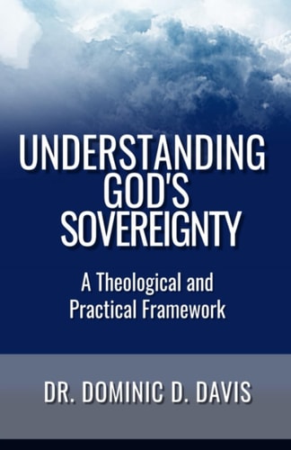 Understanding God's Sovereignty A Theological and Practical Framework