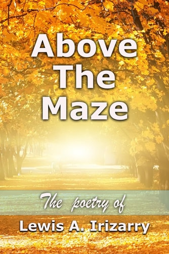 Above The Maze The Poetry of Lewis A. Irizarry