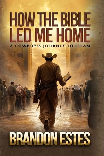 How The Bible Led Me Home A Cowboy Journey to Islam