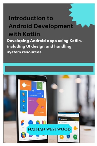 Introduction to Android Development with Kotlin Developing Android Apps Using Kotlin, Including UI Design and Handling System Resources.