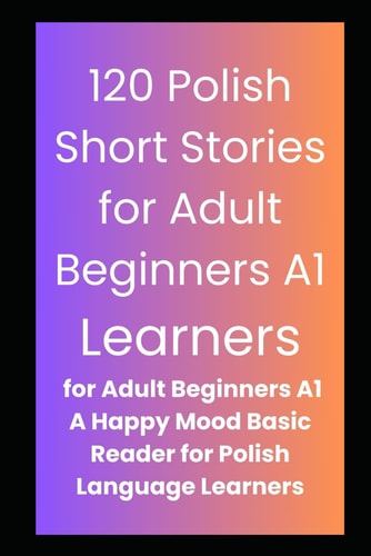 120 Polish Short Stories for Adult Beginners A1 A Happy Mood Basic Reader for Polish Language Learners