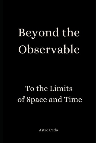 Beyond the Observable To the Limits of Space and Time
