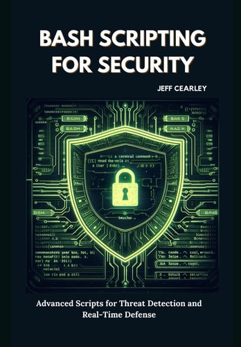 Bash Scripting for Security Advanced Scripts for Threat Detection and Real-Time Defense