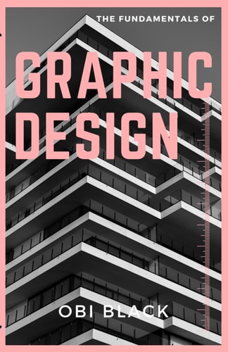 The Fundamentals of Graphic Design Pushing Boundaries, and Unleashing Your Creativity