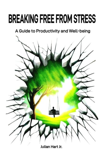 Breaking Free from Stress A Guide to Productivity and Well-being