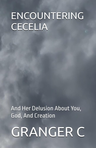 Encountering Cecelia And Her Delusion About You, God, And Creation