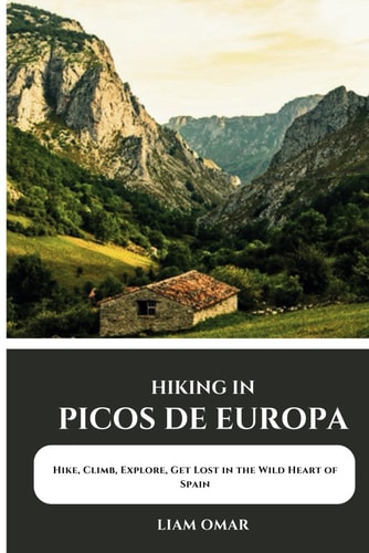 Hiking in Picos de Europa Hike, Climb, Explore, and Get Lost in the Wild Heart of Spain