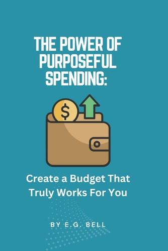 The Power of Purposeful Spending Create a Budget That Truly Works for You