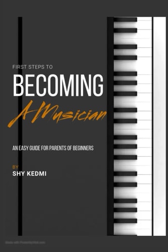 First Steps to Becoming a Musician An Easy Guide for Parents of Beginners