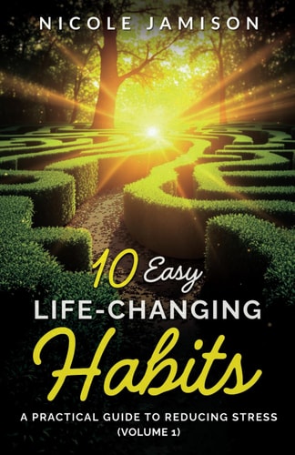 10 Easy Life-Changing Habits A Practical Guide to Reducing Stress (Volume 1)