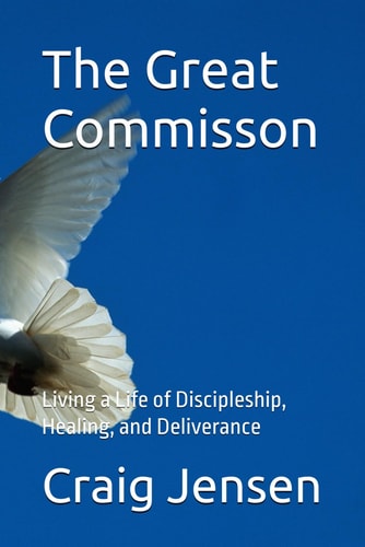 The Great Commisson Living a Life of Discipleship, Healing, and Deliverance