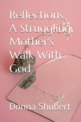 Reflections A Struggling Mother's Walk With God