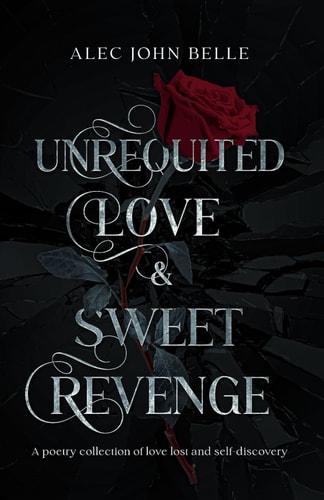 Unrequited Love & Sweet Revenge A Poetry Collection of Lost Love and Self-discovery