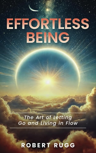 Effortless Being The Art of Letting Go and Living in Flow