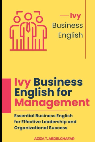 Ivy Business English for Management Essential Business English for Effective Leadership and Organizational Success
