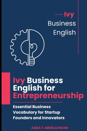 Ivy Business English for Entrepreneurship Essential Business Vocabulary for Startup Founders and Innovators