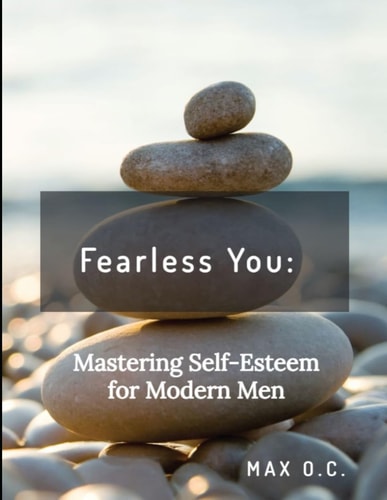 Fearless You Mastering Self-Esteem for Modern Men