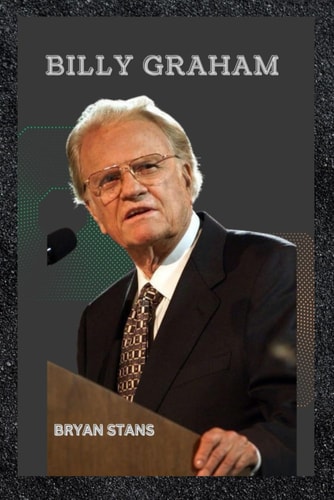 Billy Graham The Life and Legacy of Billy Graham