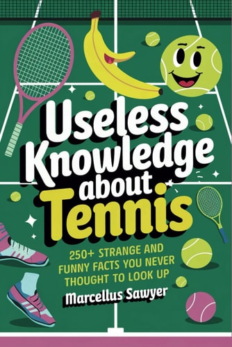 Useless Knowledge About Tennis 250+ Strange and Funny Facts You Never Thought to Look Up