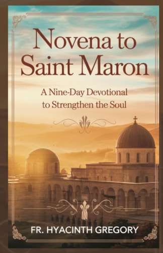 Novena to Saint Maron A Nine-Day Devotional to Strengthen the Soul