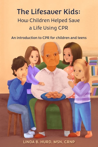 The Lifesaver Kids How Children Helped Save a Life Using CPR: An Introduction to CPR for Children and Teens