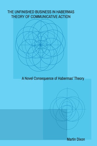 The Unfinished Business In Habermas Theory of Communicative Action A Novel Consequence of Habermas' Theory