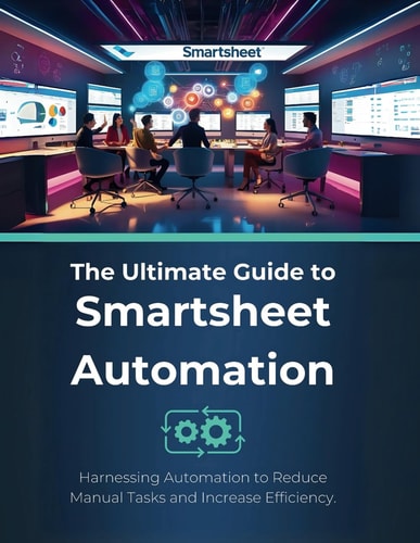 The Ultimate Guide to Smartsheet Automation Harnessing Automation to Reduce Manual Tasks and Increase Efficiency
