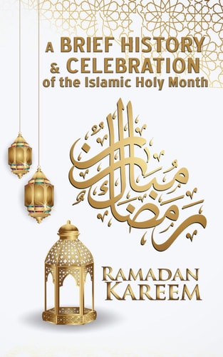 "Ramadan Kareem" - A Brief History and Celebration of the Islamic Holy Month An Insight Into Traditions and Customs (inc. Facts, Trivia & Origins)