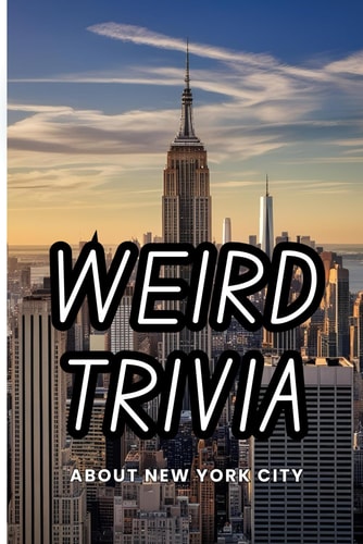 Weird Trivia About New York City Curious and Interesting Facts About The Big Apple