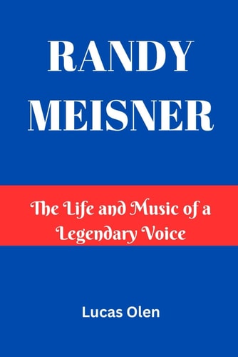 Randy Meisner The Life and Music of a Legendary Voice