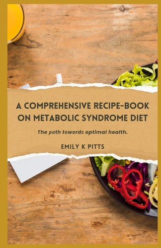 A Comprehensive Recipe-Book on Metabolic Syndrome Diet The Раth Tоwаrdѕ Optimal Health.