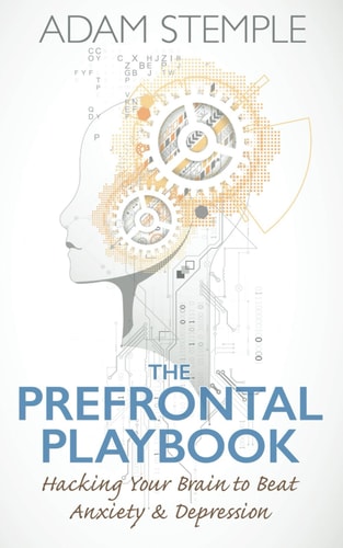 The Prefrontal Playbook Hacking Your Brain to Beat Anxiety and Depression