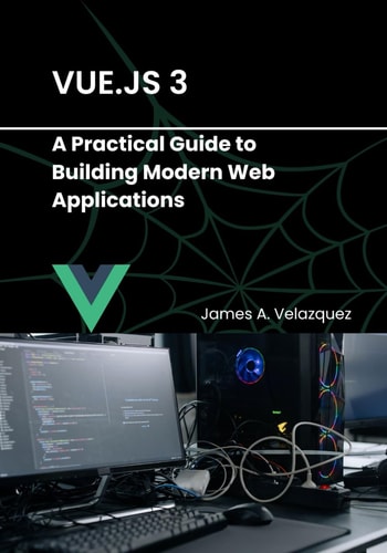Vue.js 3 A Practical Guide to Building Modern Web Applications