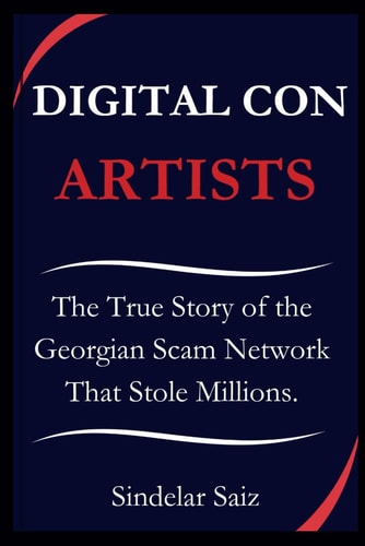 Digital Con Artists The True Story of the Georgian Scam Network That Stole Millions.