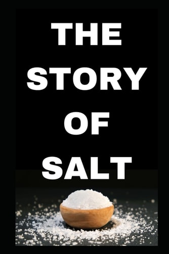 The Story of Salt History, Uses, and Cultural Significance