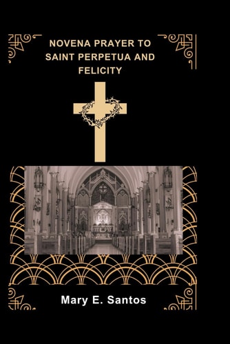 Novena Prayer to Saint Perpetua and Felicity