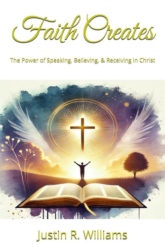 Faith Creates The Power of Speaking, Believing, & Receiving in Christ