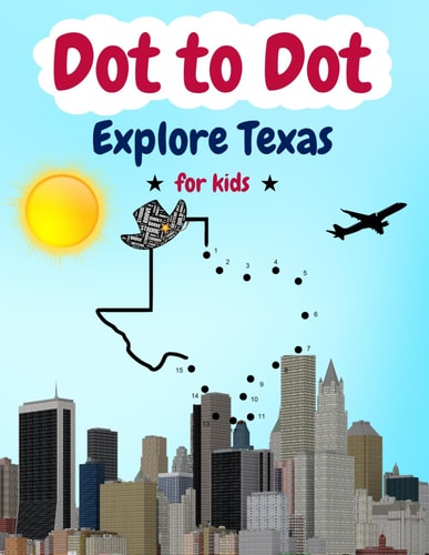 Explore Texas Dot-to-Dot Connect the Dots to Reveal Texas Landmarks, Animals & More - Ages 4-8