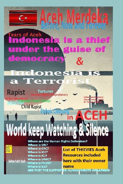 Tears of Aceh: Indonesia is a Theif under Disguse of Democracy & Indonesia is a Terrorist