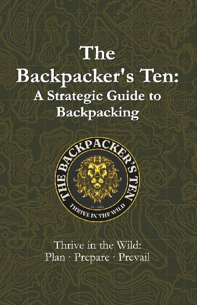 The Backpackers Ten: A Strategic Guide to Backpacking: Thrive in the Wild: Plan, Prepare, Prevail