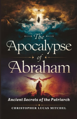 The Apocalypse of Abraham Ancient Secrets of the Patriarch