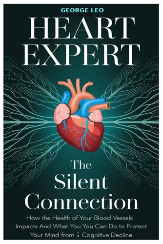 Heart Expert The Silent Connection: How the Health of Your Blood Vessels Impacts Your Brain and What You Can Do to Protect Your Mind from Cognitive Decline