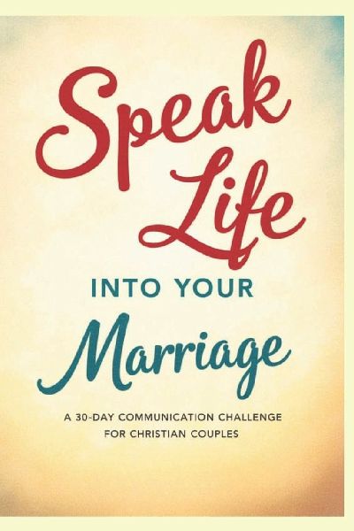 Speak Life into Your Marriage: A 30-Day Communication Challenge for Christian Couples