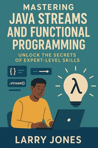 Mastering Java Streams and Functional Programming Unlock the Secrets of Expert-Level Skills
