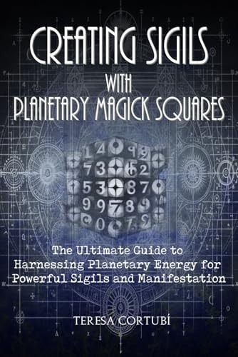 Creating Sigils with Planetary Magick Squares The Ultimate Guide to Harnessing Planetary Energy for Powerful Sigils and Manifestation