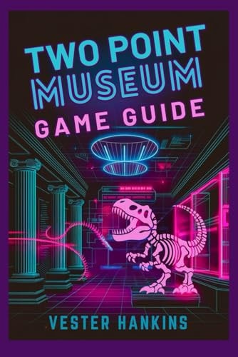 Two Point Museum Game Guide A Comprehensive Walkthrough to Mastering Exhibits, Uncovering Hidden Strategies, and Building Your Empire.