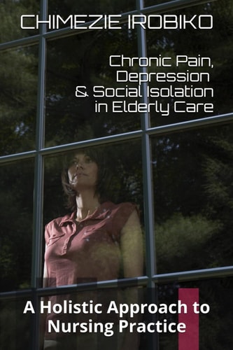 Chronic Pain, Depression, and Social Isolation in Elderly Care A Holistic Approach to Nursing Practice